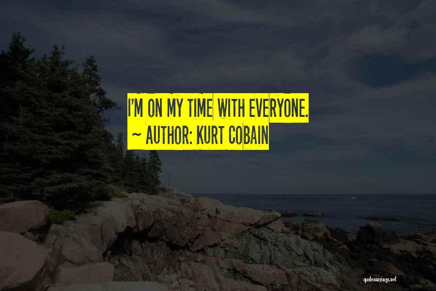 Kurt Cobain Quotes: I'm On My Time With Everyone.