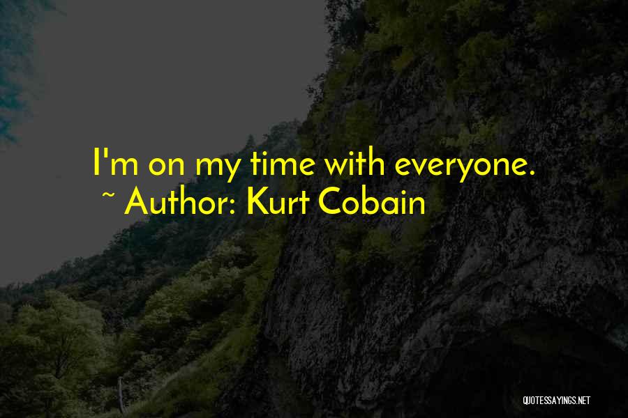 Kurt Cobain Quotes: I'm On My Time With Everyone.