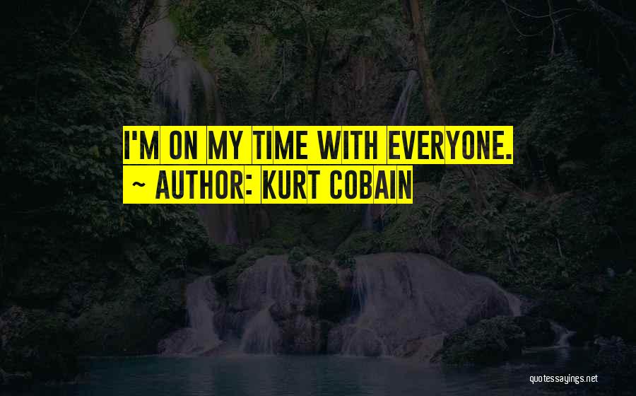Kurt Cobain Quotes: I'm On My Time With Everyone.