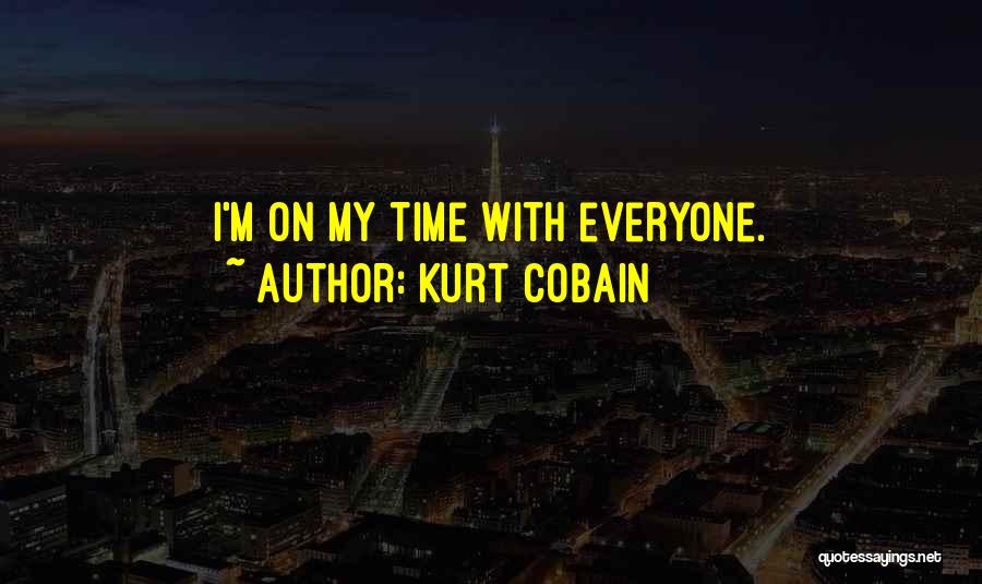Kurt Cobain Quotes: I'm On My Time With Everyone.