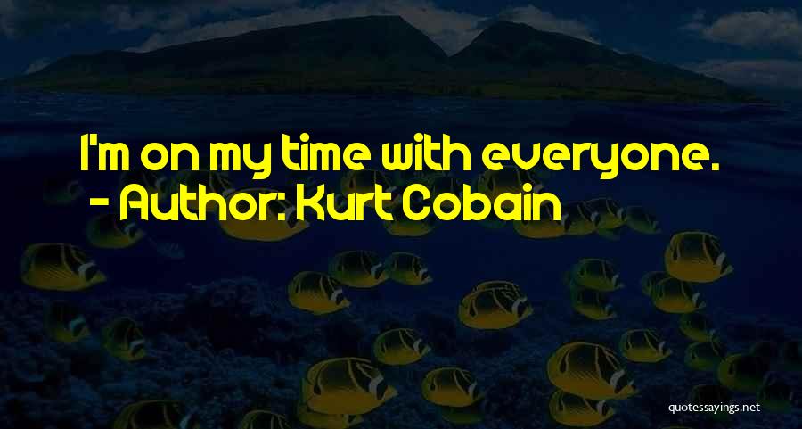 Kurt Cobain Quotes: I'm On My Time With Everyone.