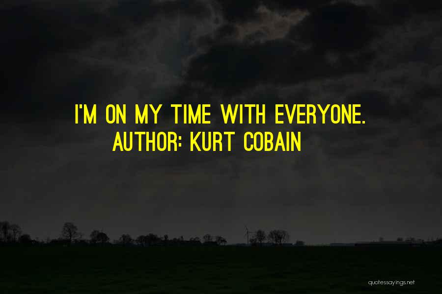 Kurt Cobain Quotes: I'm On My Time With Everyone.