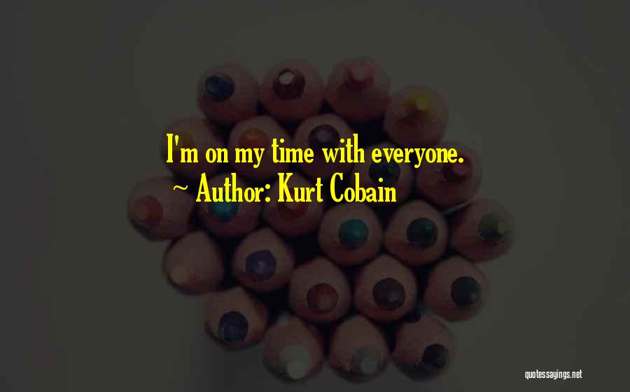 Kurt Cobain Quotes: I'm On My Time With Everyone.