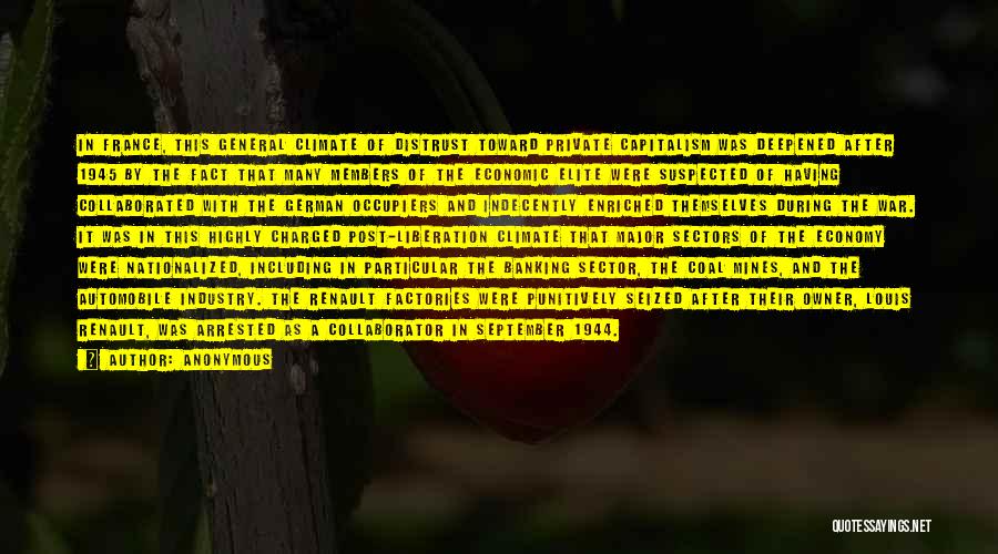 Anonymous Quotes: In France, This General Climate Of Distrust Toward Private Capitalism Was Deepened After 1945 By The Fact That Many Members