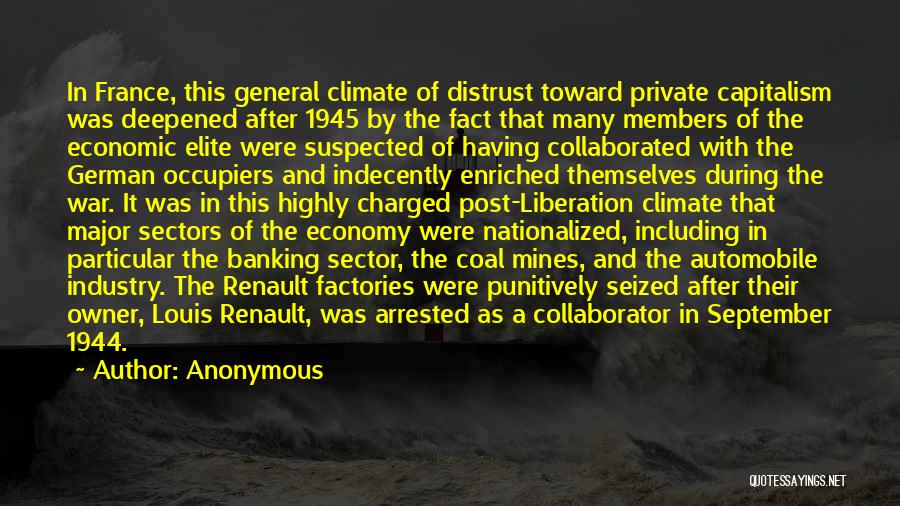 Anonymous Quotes: In France, This General Climate Of Distrust Toward Private Capitalism Was Deepened After 1945 By The Fact That Many Members
