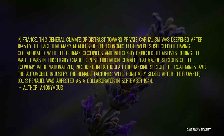 Anonymous Quotes: In France, This General Climate Of Distrust Toward Private Capitalism Was Deepened After 1945 By The Fact That Many Members