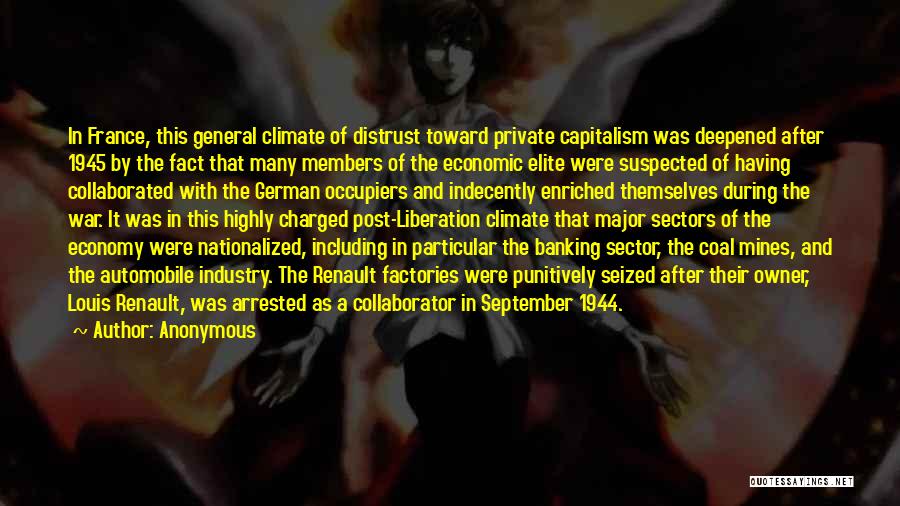 Anonymous Quotes: In France, This General Climate Of Distrust Toward Private Capitalism Was Deepened After 1945 By The Fact That Many Members