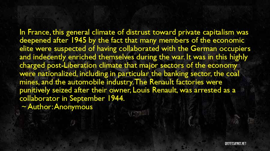 Anonymous Quotes: In France, This General Climate Of Distrust Toward Private Capitalism Was Deepened After 1945 By The Fact That Many Members