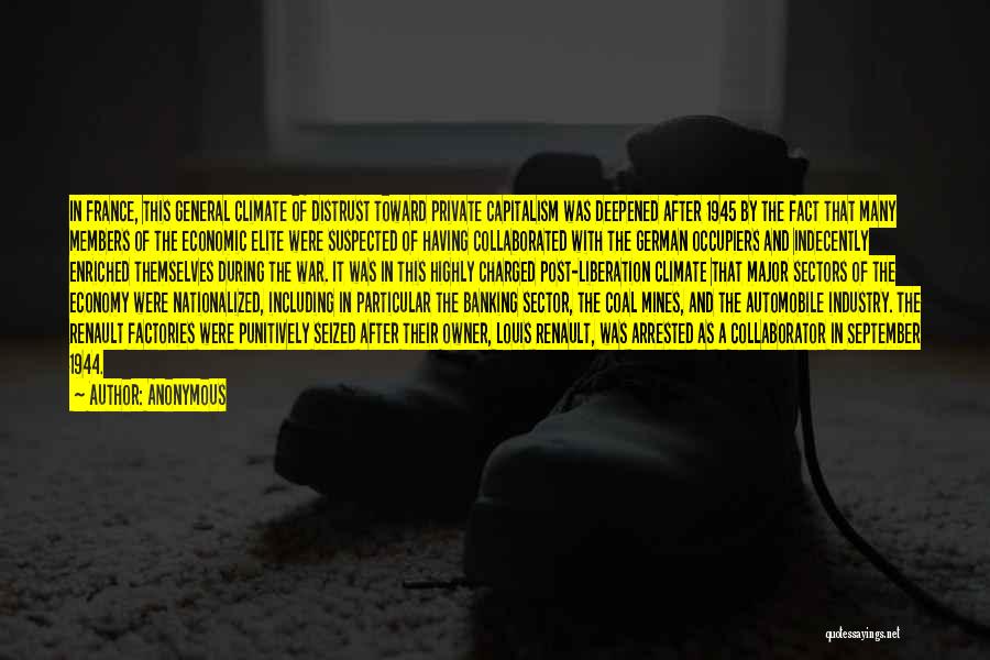 Anonymous Quotes: In France, This General Climate Of Distrust Toward Private Capitalism Was Deepened After 1945 By The Fact That Many Members