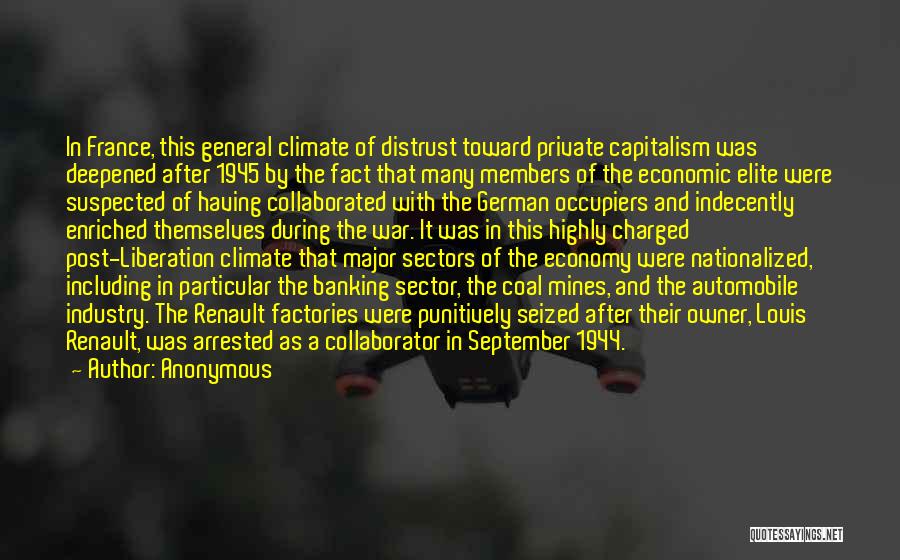 Anonymous Quotes: In France, This General Climate Of Distrust Toward Private Capitalism Was Deepened After 1945 By The Fact That Many Members