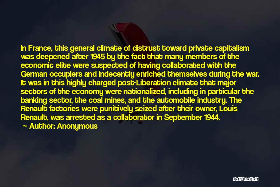 Anonymous Quotes: In France, This General Climate Of Distrust Toward Private Capitalism Was Deepened After 1945 By The Fact That Many Members