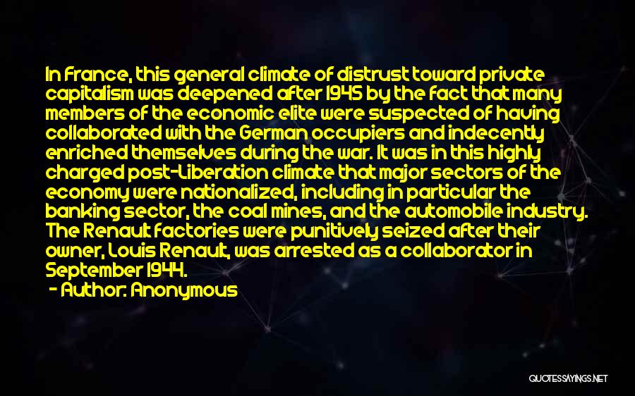 Anonymous Quotes: In France, This General Climate Of Distrust Toward Private Capitalism Was Deepened After 1945 By The Fact That Many Members