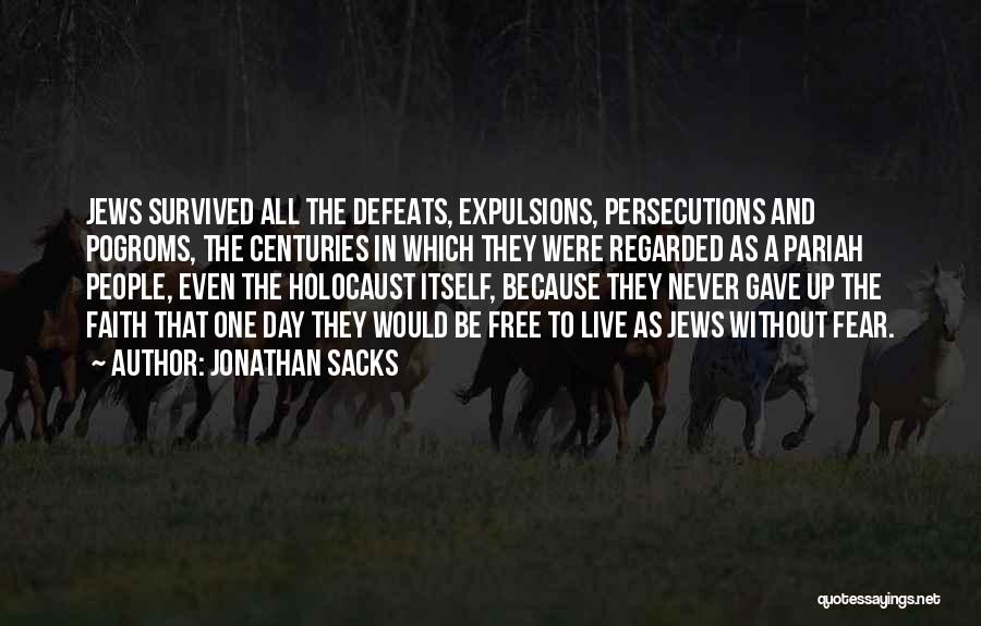 Jonathan Sacks Quotes: Jews Survived All The Defeats, Expulsions, Persecutions And Pogroms, The Centuries In Which They Were Regarded As A Pariah People,