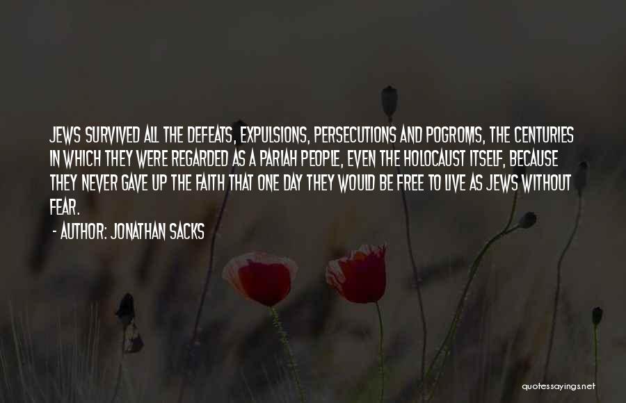 Jonathan Sacks Quotes: Jews Survived All The Defeats, Expulsions, Persecutions And Pogroms, The Centuries In Which They Were Regarded As A Pariah People,