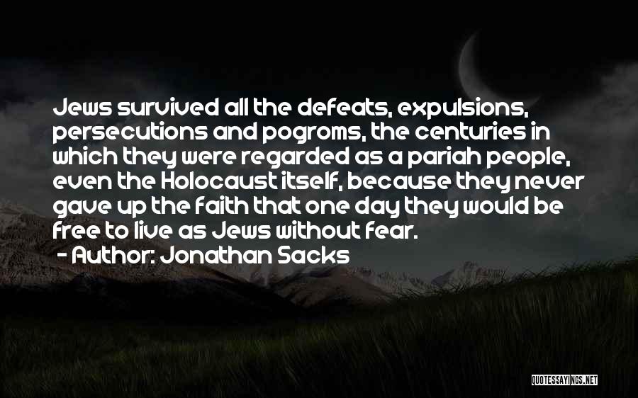 Jonathan Sacks Quotes: Jews Survived All The Defeats, Expulsions, Persecutions And Pogroms, The Centuries In Which They Were Regarded As A Pariah People,