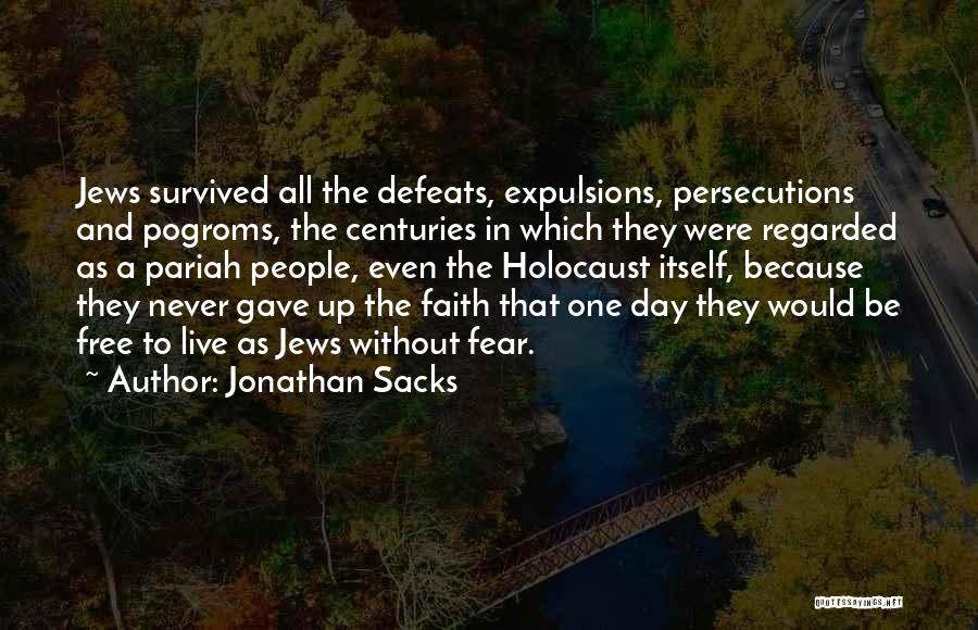 Jonathan Sacks Quotes: Jews Survived All The Defeats, Expulsions, Persecutions And Pogroms, The Centuries In Which They Were Regarded As A Pariah People,