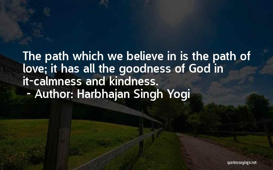 Harbhajan Singh Yogi Quotes: The Path Which We Believe In Is The Path Of Love; It Has All The Goodness Of God In It-calmness