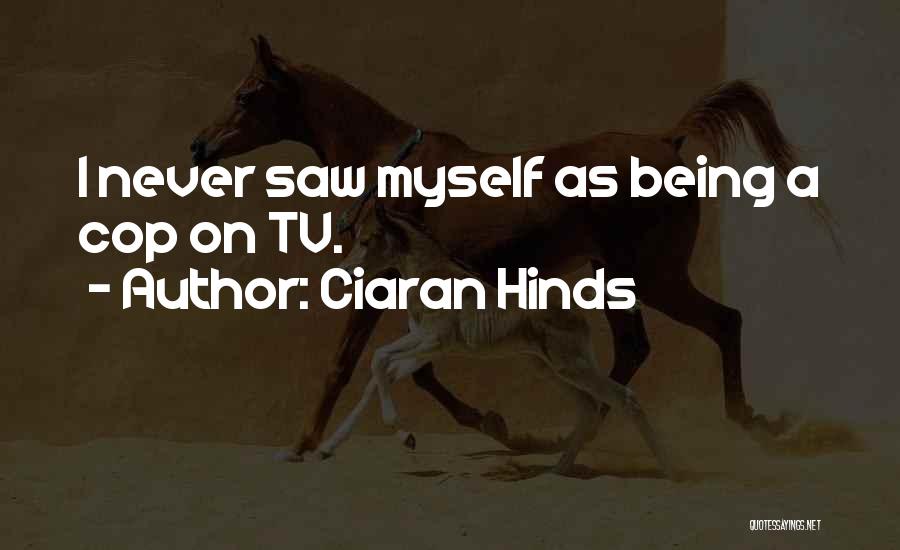 Ciaran Hinds Quotes: I Never Saw Myself As Being A Cop On Tv.