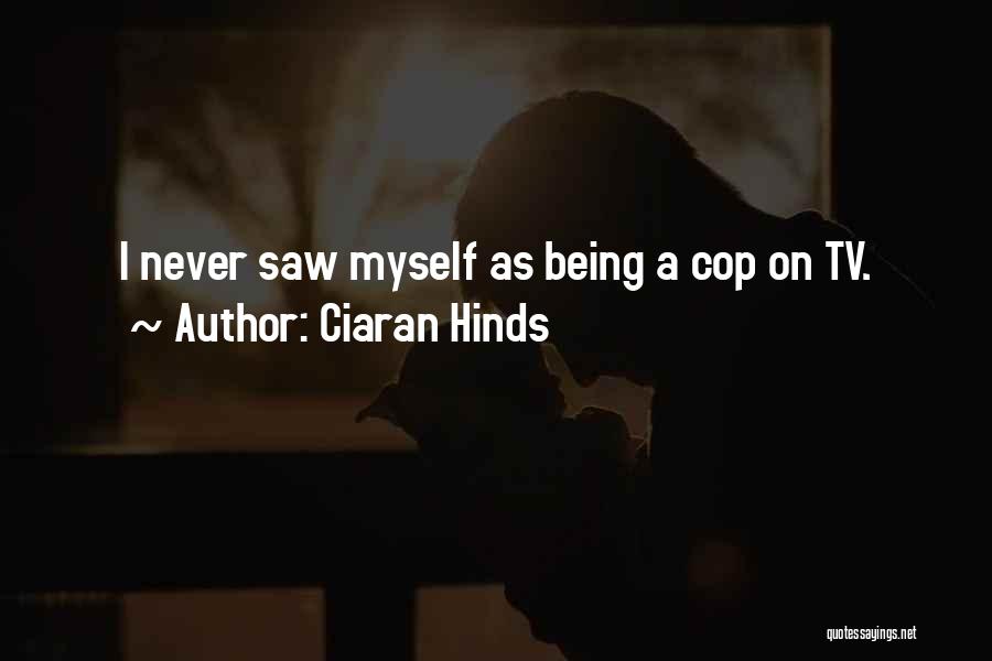 Ciaran Hinds Quotes: I Never Saw Myself As Being A Cop On Tv.