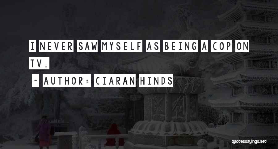 Ciaran Hinds Quotes: I Never Saw Myself As Being A Cop On Tv.