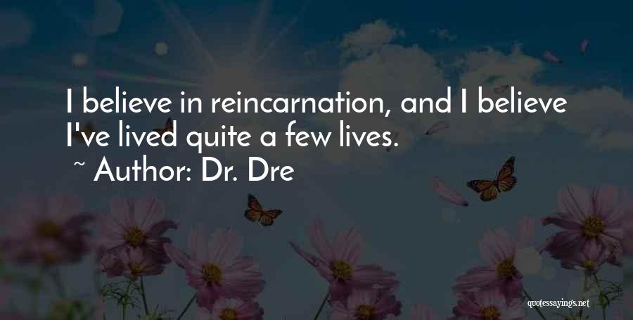 Dr. Dre Quotes: I Believe In Reincarnation, And I Believe I've Lived Quite A Few Lives.