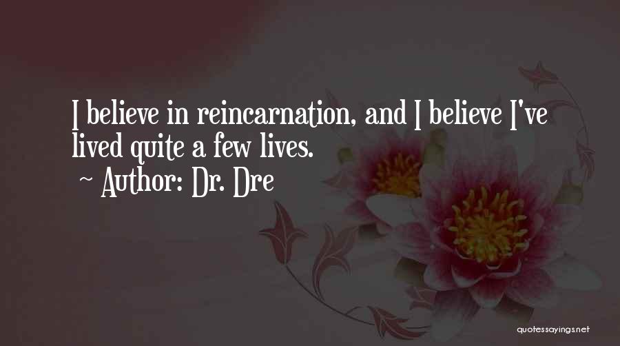 Dr. Dre Quotes: I Believe In Reincarnation, And I Believe I've Lived Quite A Few Lives.