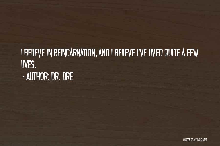 Dr. Dre Quotes: I Believe In Reincarnation, And I Believe I've Lived Quite A Few Lives.