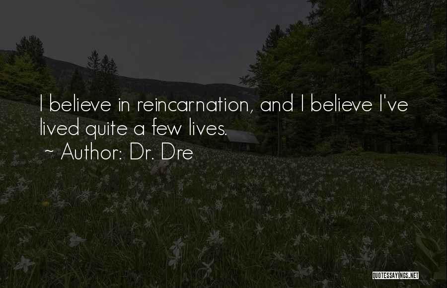 Dr. Dre Quotes: I Believe In Reincarnation, And I Believe I've Lived Quite A Few Lives.