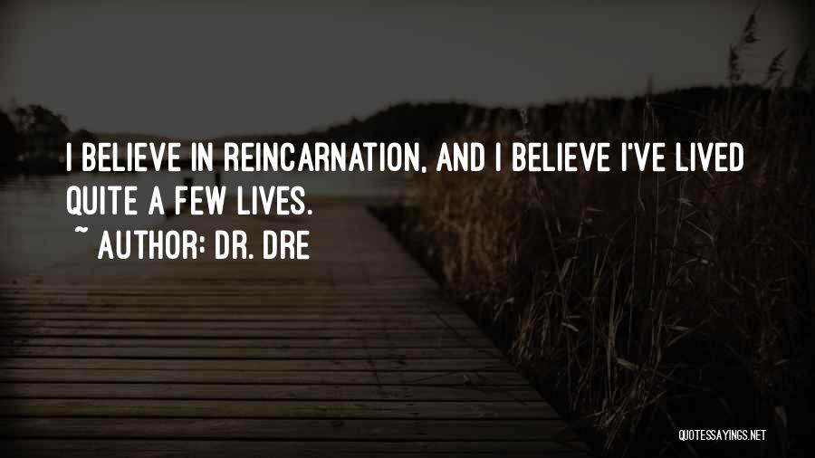 Dr. Dre Quotes: I Believe In Reincarnation, And I Believe I've Lived Quite A Few Lives.