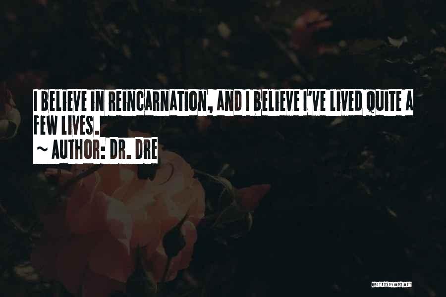 Dr. Dre Quotes: I Believe In Reincarnation, And I Believe I've Lived Quite A Few Lives.