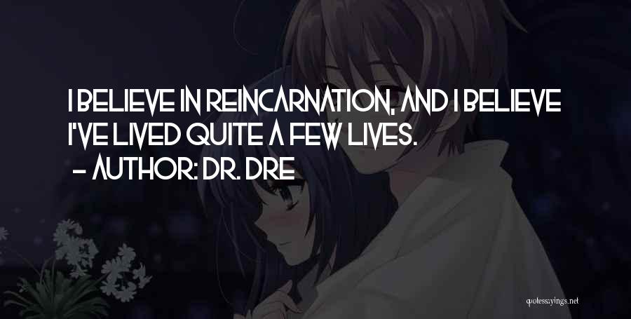 Dr. Dre Quotes: I Believe In Reincarnation, And I Believe I've Lived Quite A Few Lives.