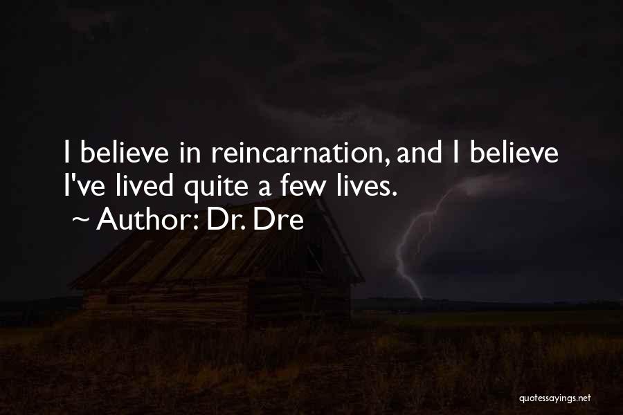 Dr. Dre Quotes: I Believe In Reincarnation, And I Believe I've Lived Quite A Few Lives.