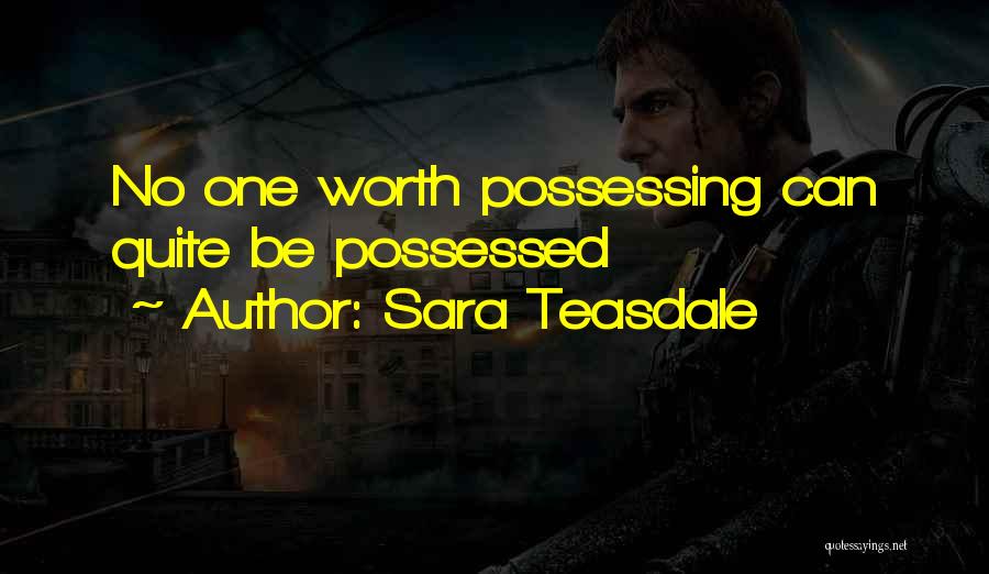 Sara Teasdale Quotes: No One Worth Possessing Can Quite Be Possessed