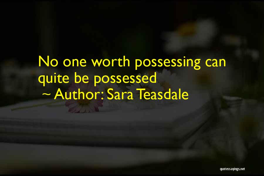 Sara Teasdale Quotes: No One Worth Possessing Can Quite Be Possessed