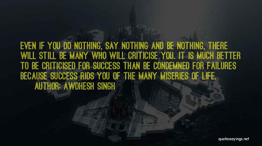Awdhesh Singh Quotes: Even If You Do Nothing, Say Nothing And Be Nothing, There Will Still Be Many Who Will Criticise You. It