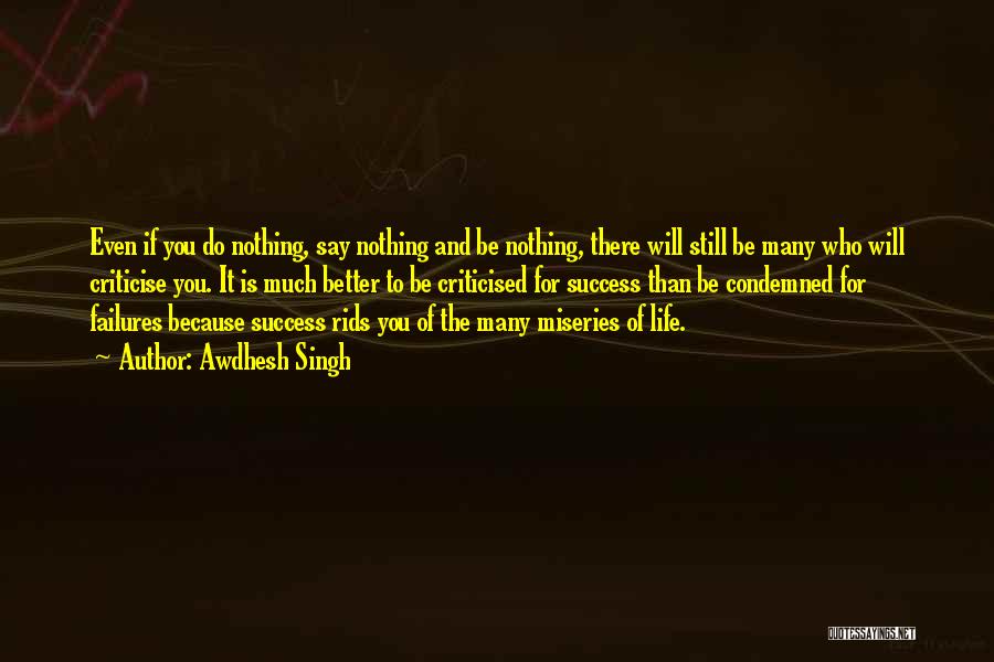 Awdhesh Singh Quotes: Even If You Do Nothing, Say Nothing And Be Nothing, There Will Still Be Many Who Will Criticise You. It