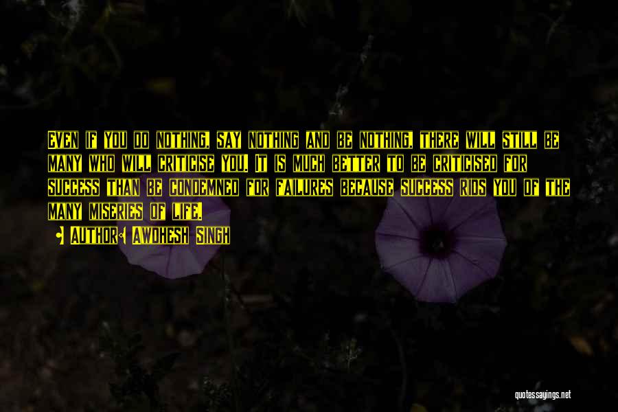 Awdhesh Singh Quotes: Even If You Do Nothing, Say Nothing And Be Nothing, There Will Still Be Many Who Will Criticise You. It