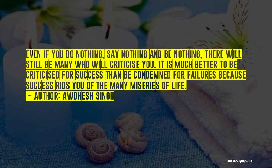 Awdhesh Singh Quotes: Even If You Do Nothing, Say Nothing And Be Nothing, There Will Still Be Many Who Will Criticise You. It