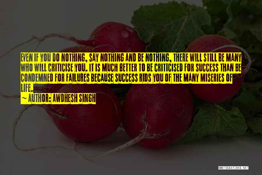 Awdhesh Singh Quotes: Even If You Do Nothing, Say Nothing And Be Nothing, There Will Still Be Many Who Will Criticise You. It