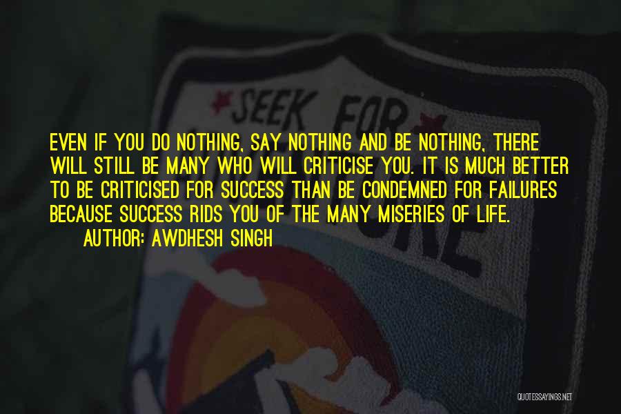 Awdhesh Singh Quotes: Even If You Do Nothing, Say Nothing And Be Nothing, There Will Still Be Many Who Will Criticise You. It