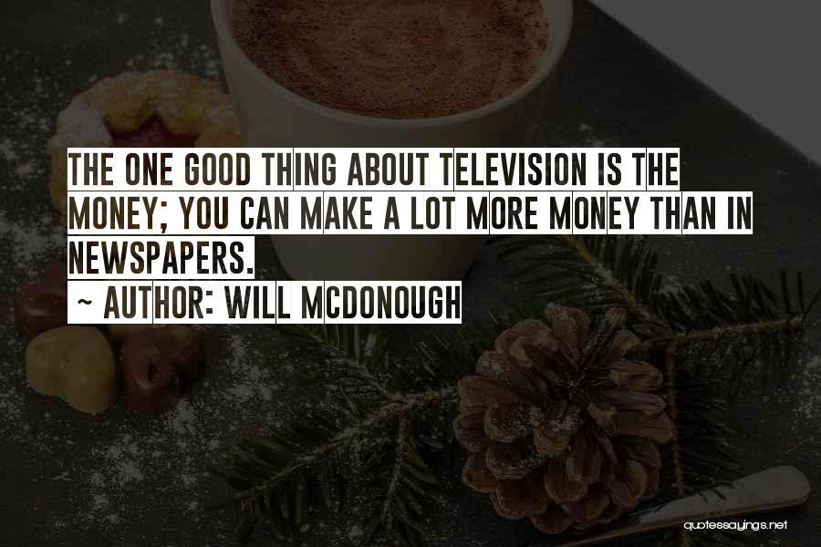 Will McDonough Quotes: The One Good Thing About Television Is The Money; You Can Make A Lot More Money Than In Newspapers.