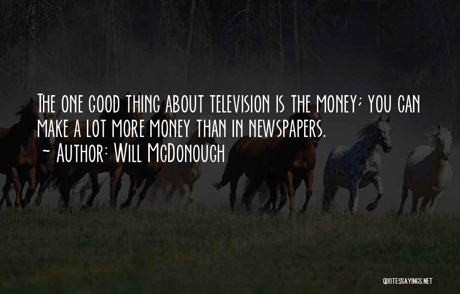 Will McDonough Quotes: The One Good Thing About Television Is The Money; You Can Make A Lot More Money Than In Newspapers.