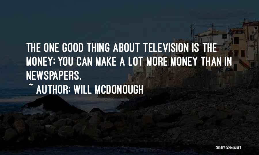 Will McDonough Quotes: The One Good Thing About Television Is The Money; You Can Make A Lot More Money Than In Newspapers.