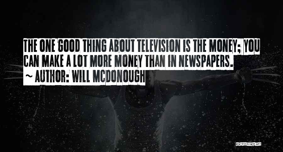 Will McDonough Quotes: The One Good Thing About Television Is The Money; You Can Make A Lot More Money Than In Newspapers.