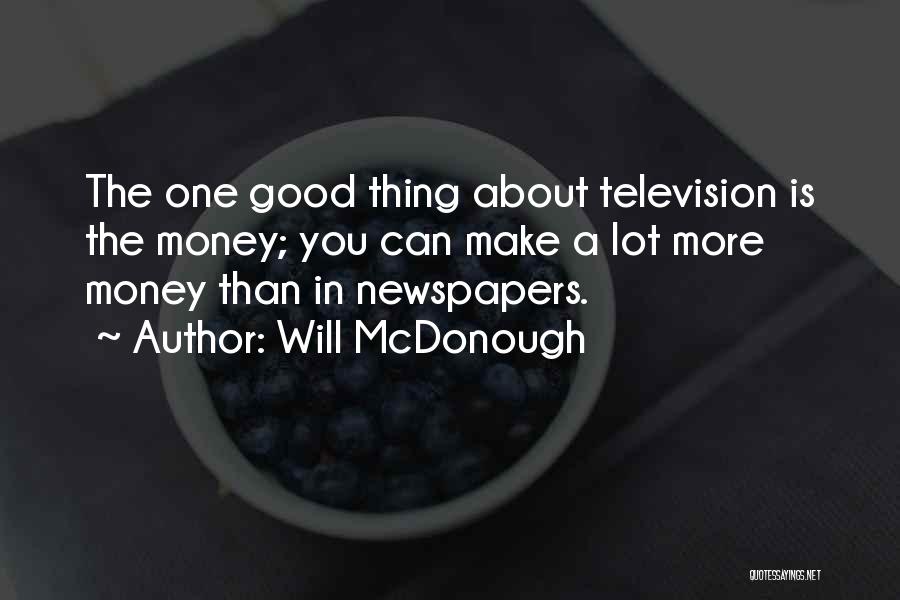 Will McDonough Quotes: The One Good Thing About Television Is The Money; You Can Make A Lot More Money Than In Newspapers.