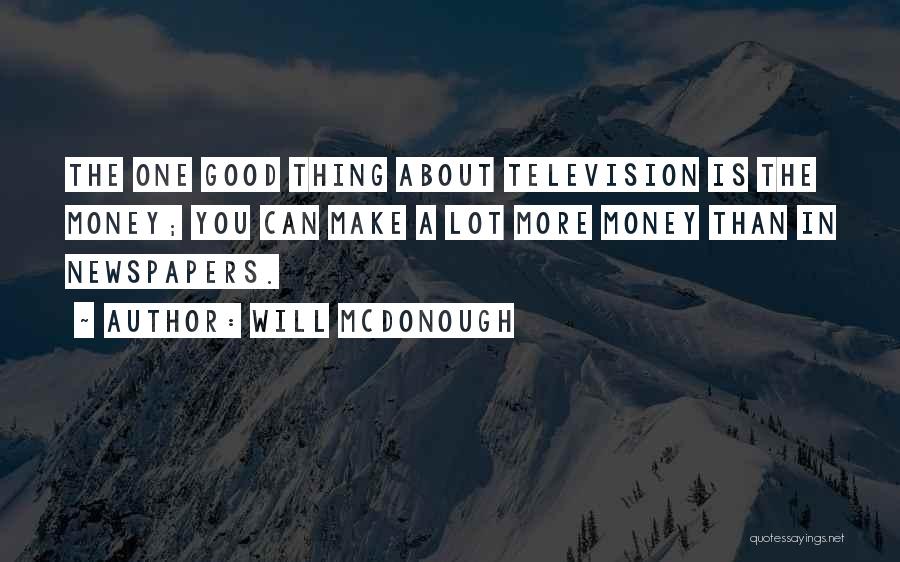 Will McDonough Quotes: The One Good Thing About Television Is The Money; You Can Make A Lot More Money Than In Newspapers.