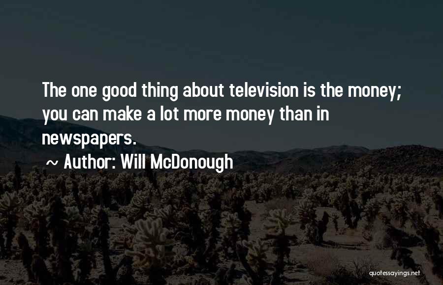 Will McDonough Quotes: The One Good Thing About Television Is The Money; You Can Make A Lot More Money Than In Newspapers.