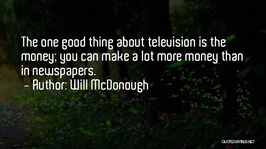 Will McDonough Quotes: The One Good Thing About Television Is The Money; You Can Make A Lot More Money Than In Newspapers.