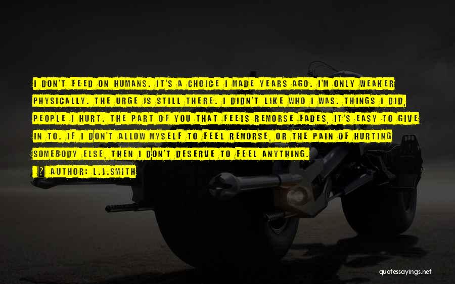 L.J.Smith Quotes: I Don't Feed On Humans. It's A Choice I Made Years Ago. I'm Only Weaker Physically. The Urge Is Still