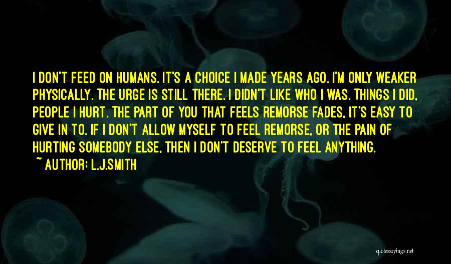 L.J.Smith Quotes: I Don't Feed On Humans. It's A Choice I Made Years Ago. I'm Only Weaker Physically. The Urge Is Still